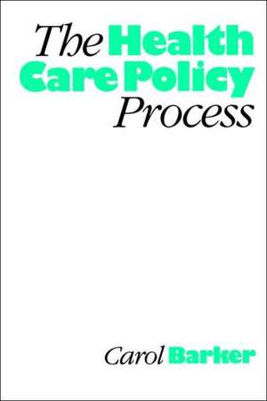 The Health Care Policy Process de Carol E Barker