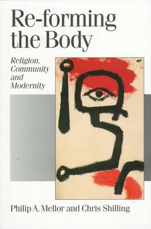 Re-forming the Body: Religion, Community and Modernity de Philip A Mellor