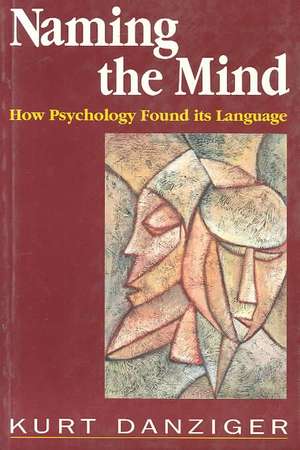 Naming the Mind: How Psychology Found Its Language de Kurt Danziger