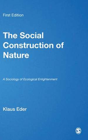 The Social Construction of Nature: A Sociology of Ecological Enlightenment de Klaus Eder