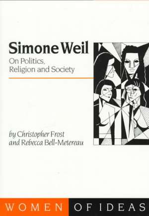 Simone Weil: On Politics, Religion and Society de Christopher Frost