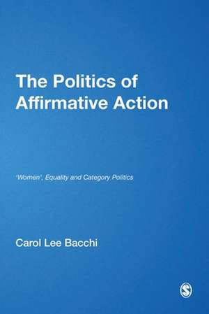 The Politics of Affirmative Action: 'Women', Equality and Category Politics de Carol Lee Bacchi