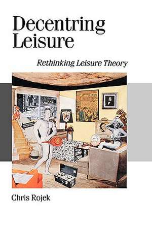 Decentring Leisure: Rethinking Leisure Theory de Chris Rojek