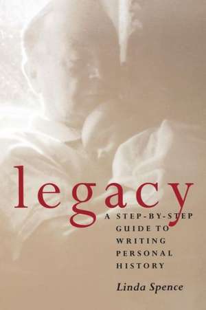 Legacy: A Step-By-Step Guide To Writing Personal History de Linda Spence