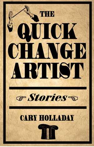 The Quick-Change Artist: Stories de Cary Holladay