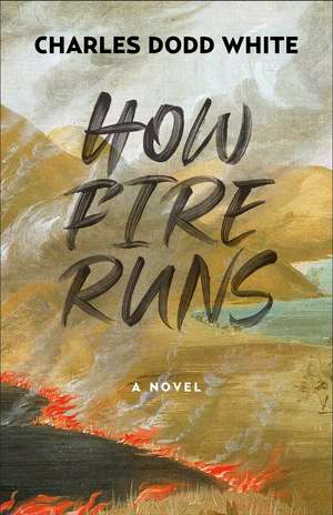 How Fire Runs: A Novel de Charles Dodd White