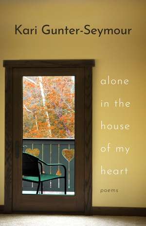 Alone in the House of My Heart: Poems de Kari Gunter-Seymour