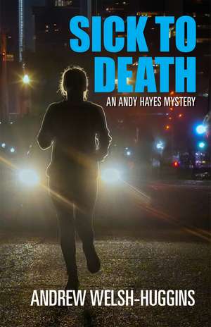 Sick to Death: An Andy Hayes Mystery de Andrew Welsh-Huggins