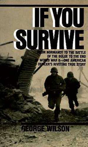 If You Survive: From Normandy to the Battle of the Bulge to the End of World War II, One American Officer's Riveting True Story de George Wilson