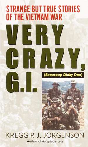 Very Crazy, G.I.!: Strange But True Stories of the Vietnam War de Jorgenson Kregg