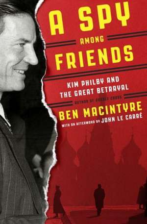 A Spy Among Friends: Kim Philby and the Great Betrayal de Ben MacIntyre