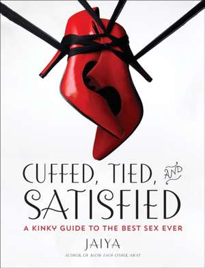 Cuffed, Tied, and Satisfied de Jaiya