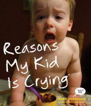 Reasons My Kid Is Crying de Greg Pembroke