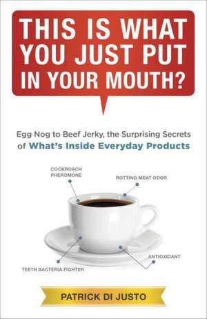 This Is What You Just Put in Your Mouth?: From Eggnog to Beef Jerky, the Surprising Secrets de Patrick Di Justo