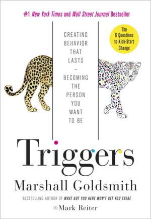 Triggers: Creating Behavior That Lasts--Becoming the Person You Want to Be de Marshall Goldsmith