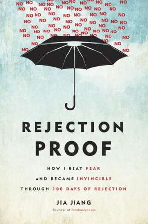 Rejection Proof: How I Beat Fear and Became Invincible Through 100 Days of Rejection de Jia Jiang