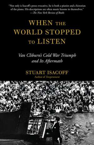 When the World Stopped to Listen: Van Cliburn's Cold War Triumph, and Its Aftermath de Stuart Isacoff