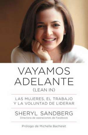 Vayamos Adelante: Las Mujeres, el Trabajo y la Voluntad de Liderar = Let Us Go Ahead de Sheryl Sandberg