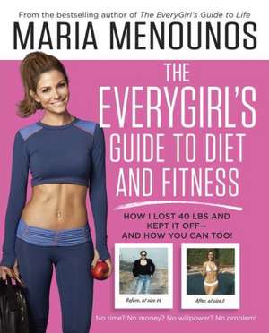 The Everygirl's Guide to Diet and Fitness: How I Lost 40 Lbs and Kept It Off - And How You Can Too! de Maria Menounos