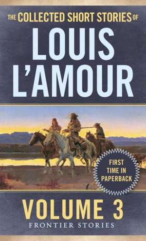 The Collected Short Stories of Louis L'Amour, Volume 3: Frontier Stories de Louis L'Amour