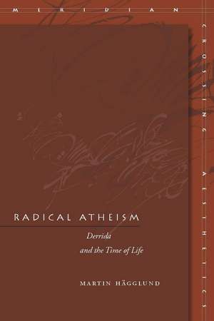 Radical Atheism: Derrida and the Time of Life de Martin Hägglund