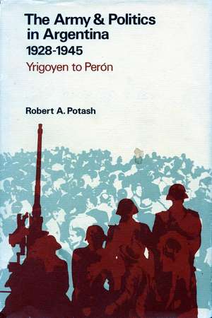 The Army and Politics in Argentina, 1928-1945: Yrigoyen to Peron de Robert Potash