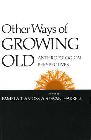 Other Ways of Growing Old: Anthropological Perspectives de Pamela Amoss