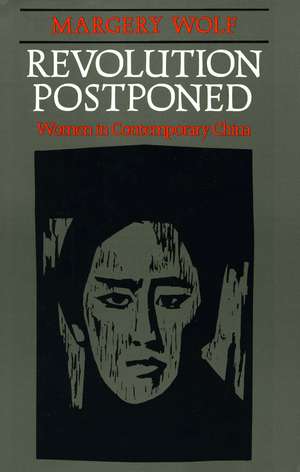 Revolution Postponed: Women in Contemporary China de Margery Wolf