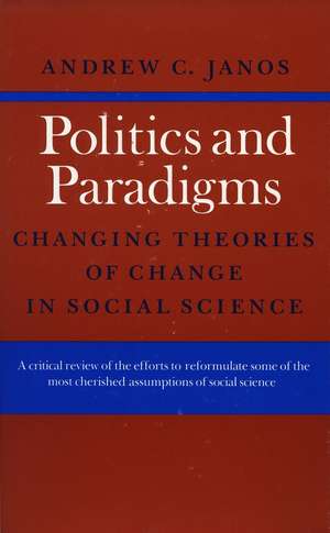 Politics and Paradigms: Changing Theories of Change in Social Science de Andrew Janos