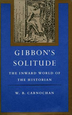 Gibbon’s Solitude: The Inward World of the Historian de W. Carnochan