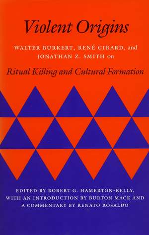 Violent Origins: Walter Burkert, René Girard, and Jonathan Z. Smith on Ritual Killing and Cultural Formation de Robert Hamerton-Kelly