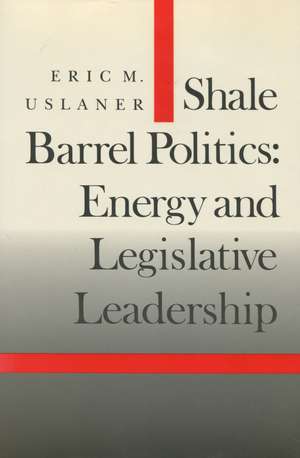 Shale Barrel Politics: Energy and Legislative Leadership de Eric Uslaner