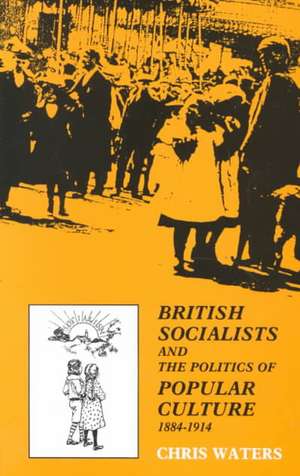 British Socialists and the Politics of Popular Culture, 1884-1914 de Chris Waters