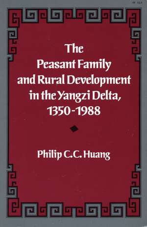 The Peasant Family and Rural Development in the Yangzi Delta, 1350-1988 de Philip Huang