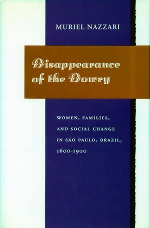 Disappearance of the Dowry: Women, Families, and Social Change in São Paulo, Brazil, 1600-1900 de Muriel Nazzari