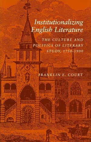 Institutionalizing English Literature: The Culture and Politics of Literary Study, 1750-1900 de Franklin Court