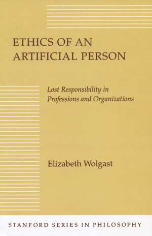 Ethics of an Artificial Person: Lost Responsibility in Professions and Organizations de Elizabeth Wolgast