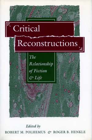 Critical Reconstructions: The Relationship of Fiction and Life de Robert Polhemus