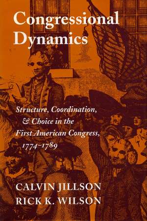 Congressional Dynamics: Structure, Coordination, and Choice in the First American Congress, 1774-1789 de Calvin Jillson