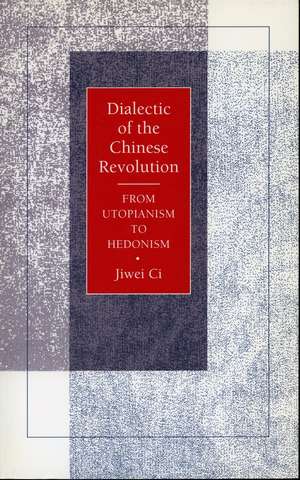 Dialectic of the Chinese Revolution: From Utopianism to Hedonism de Jiwei Ci