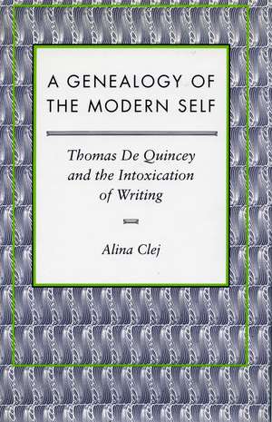 A Genealogy of the Modern Self: Thomas De Quincey and the Intoxication of Writing de Alina Clej