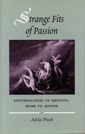 Strange Fits of Passion: Epistemologies of Emotion, Hume to Austen de Adela Pinch