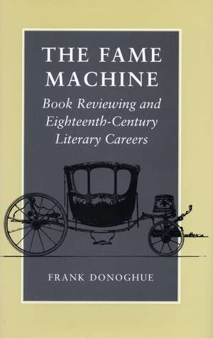 The Fame Machine: Book Reviewing and Eighteenth-Century Literary Careers de Frank Donoghue