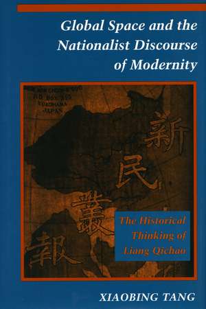 Global Space and the Nationalist Discourse of Modernity: The Historical Thinking of Liang Qichao de Xiaobing Tang