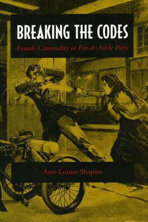 Breaking the Codes: Female Criminality in Fin-de-Siècle Paris de Ann-Louise Shapiro