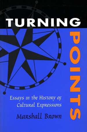 Turning Points: Essays in the History of Cultural Expressions de Marshall Brown