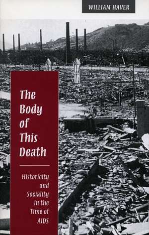 The Body of This Death: Historicity and Sociality in the Time of AIDS de William Haver