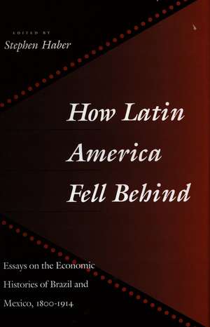 How Latin America Fell Behind: Essays on the Economic Histories of Brazil and Mexico de Stephen Haber