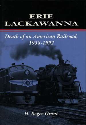 Erie Lackawanna: The Death of an American Railroad, 1938-1992 de H. Grant