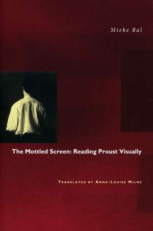 The Mottled Screen: Reading Proust Visually de Mieke Bal